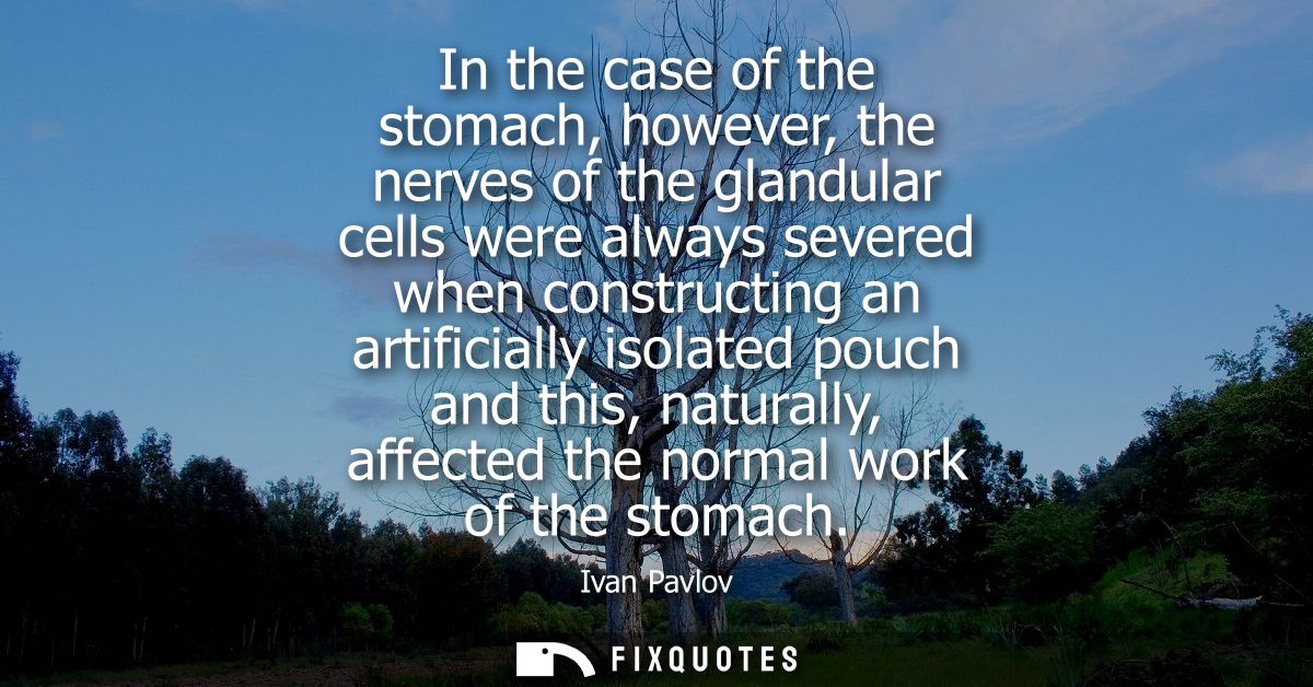 In the case of the stomach, however, the nerves of the glandular cells were always severed when constructing an artifici
