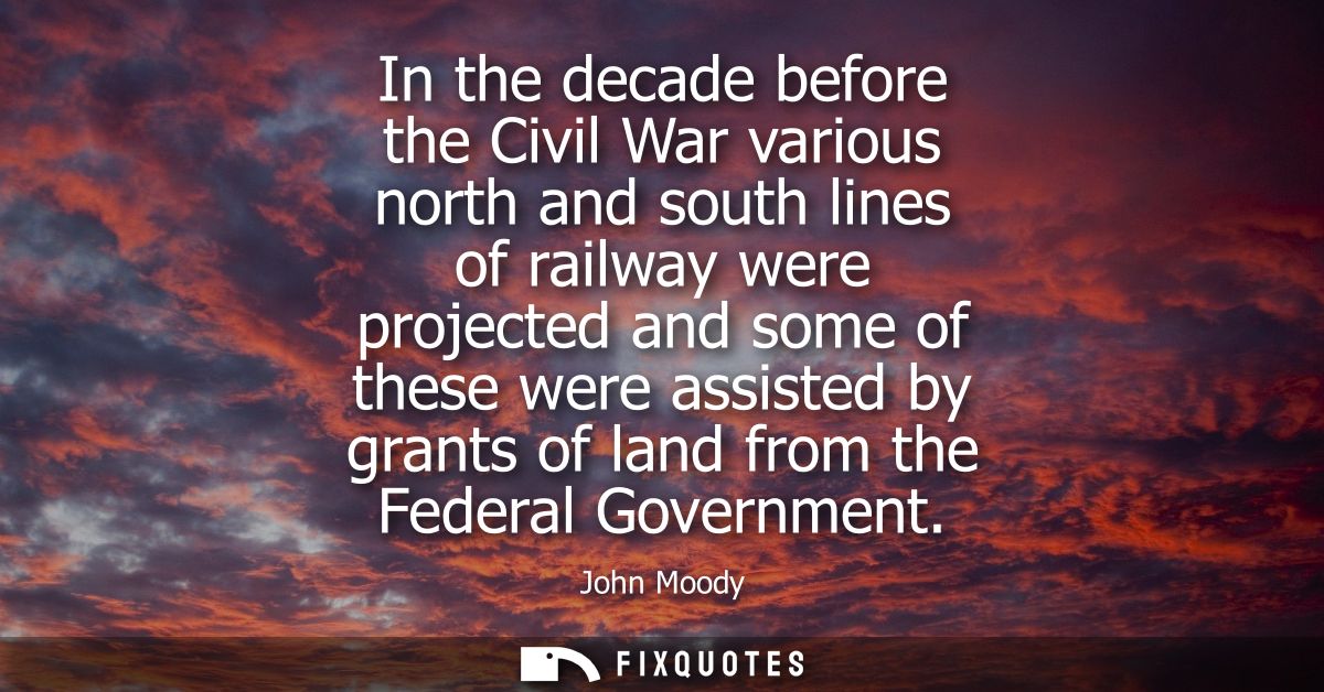 In the decade before the Civil War various north and south lines of railway were projected and some of these were assist