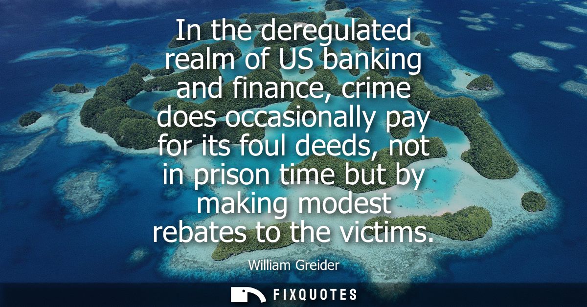 In the deregulated realm of US banking and finance, crime does occasionally pay for its foul deeds, not in prison time b