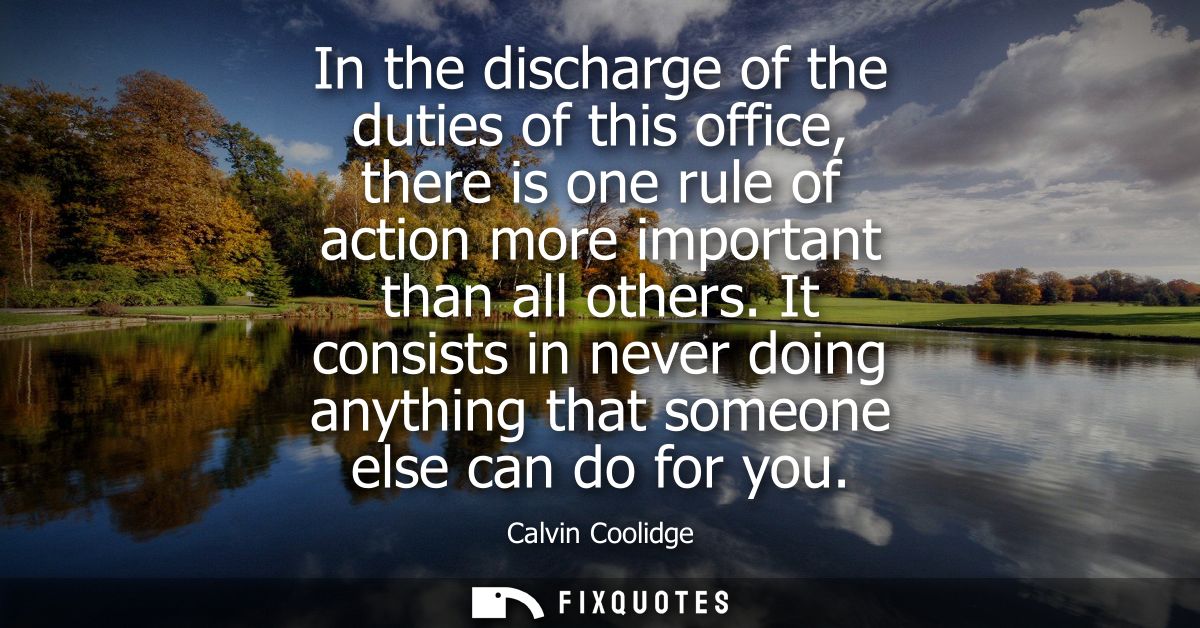 In the discharge of the duties of this office, there is one rule of action more important than all others.