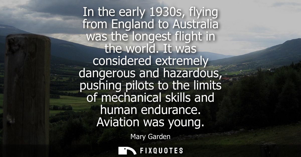In the early 1930s, flying from England to Australia was the longest flight in the world. It was considered extremely da