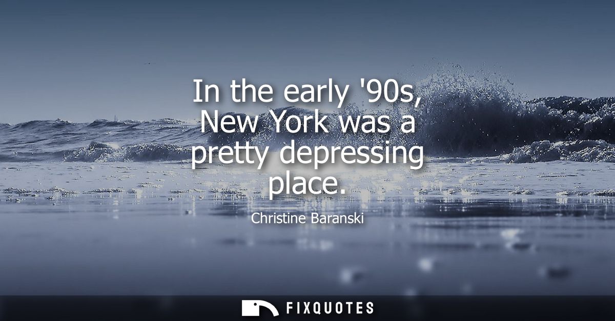 In the early 90s, New York was a pretty depressing place