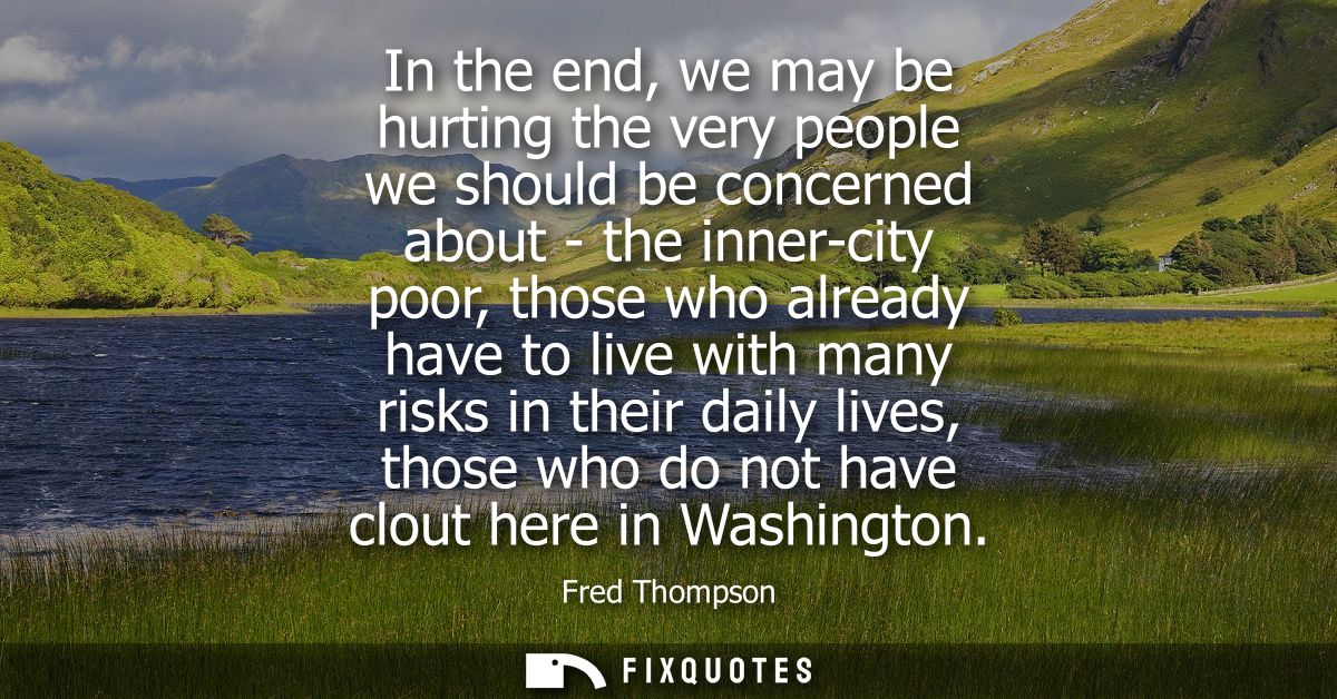 In the end, we may be hurting the very people we should be concerned about - the inner-city poor, those who already have