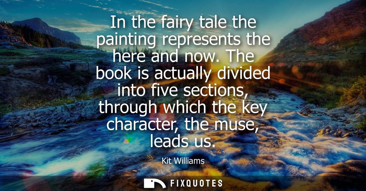In the fairy tale the painting represents the here and now. The book is actually divided into five sections, through whi