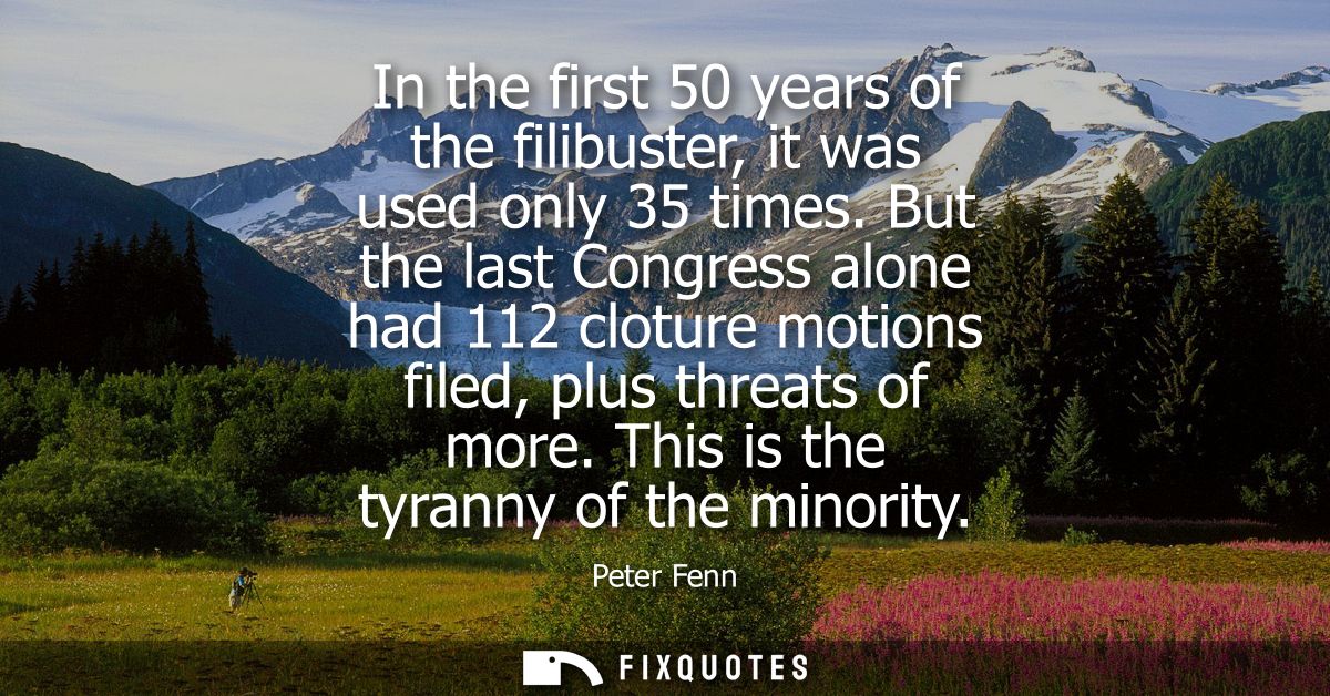 In the first 50 years of the filibuster, it was used only 35 times. But the last Congress alone had 112 cloture motions 