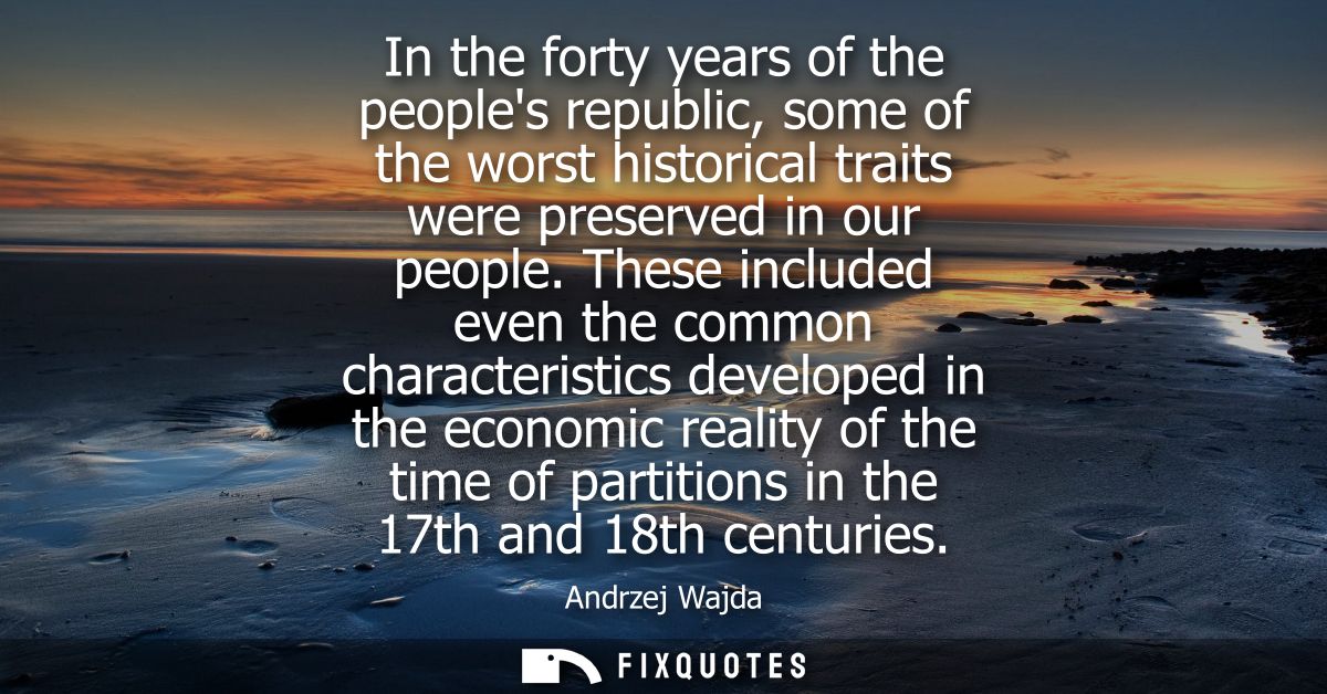 In the forty years of the peoples republic, some of the worst historical traits were preserved in our people.