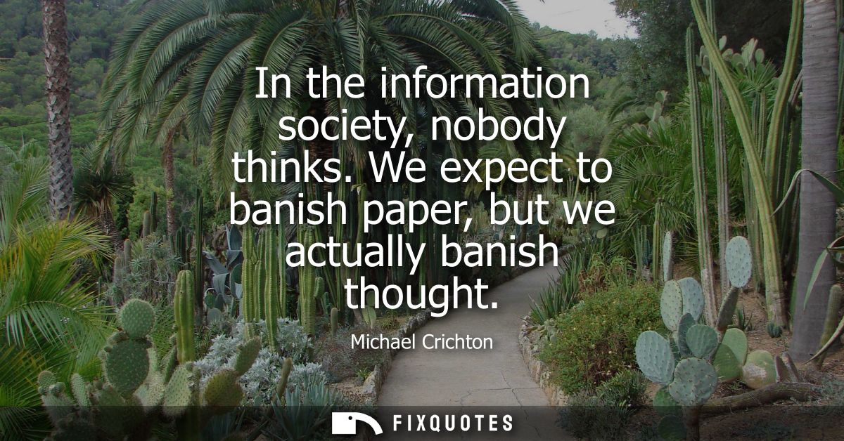 In the information society, nobody thinks. We expect to banish paper, but we actually banish thought