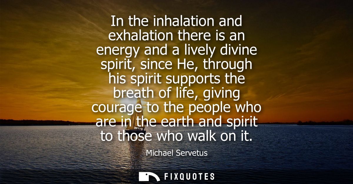 In the inhalation and exhalation there is an energy and a lively divine spirit, since He, through his spirit supports th