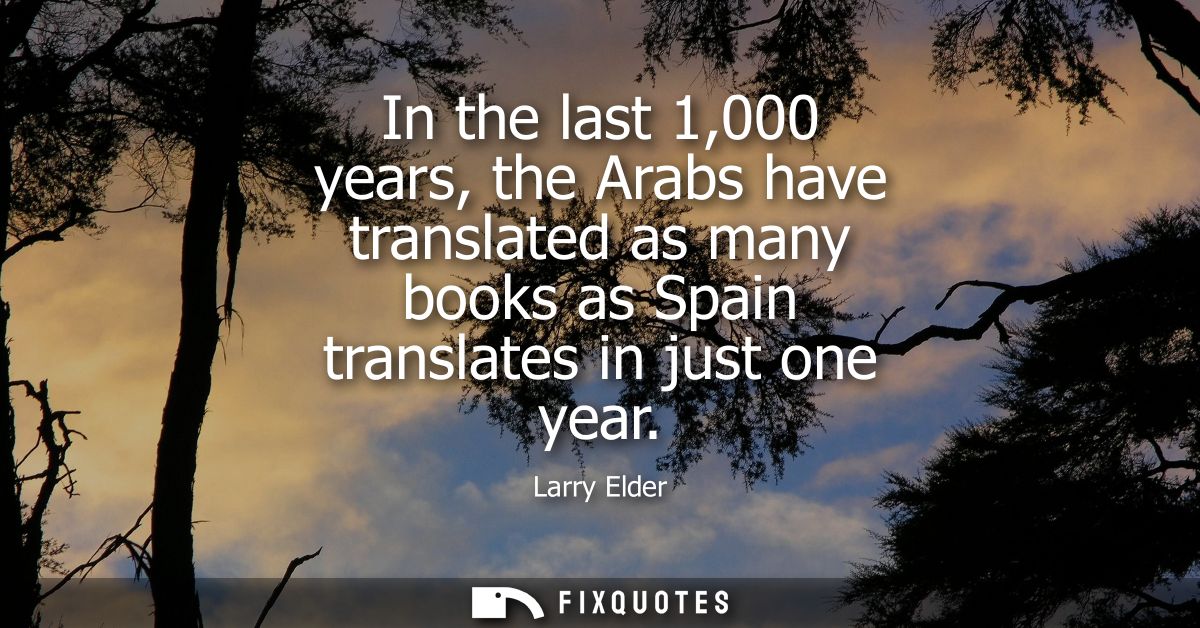 In the last 1,000 years, the Arabs have translated as many books as Spain translates in just one year