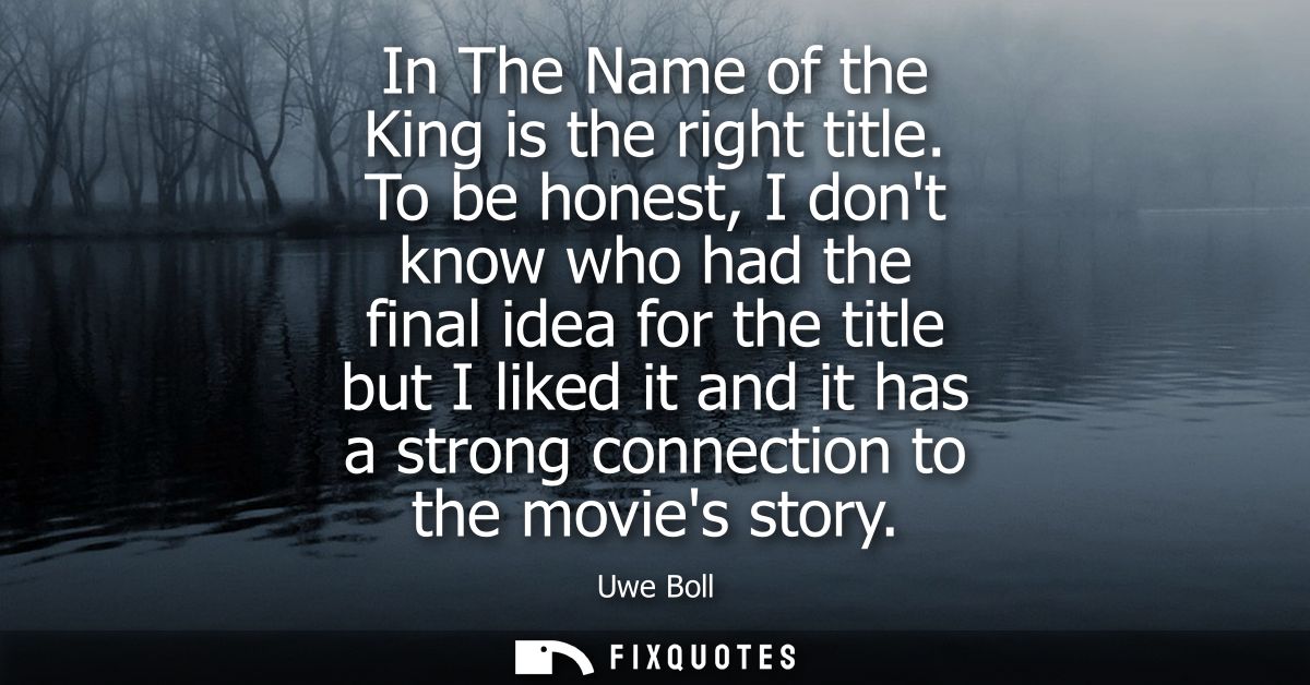 In The Name of the King is the right title. To be honest, I dont know who had the final idea for the title but I liked i