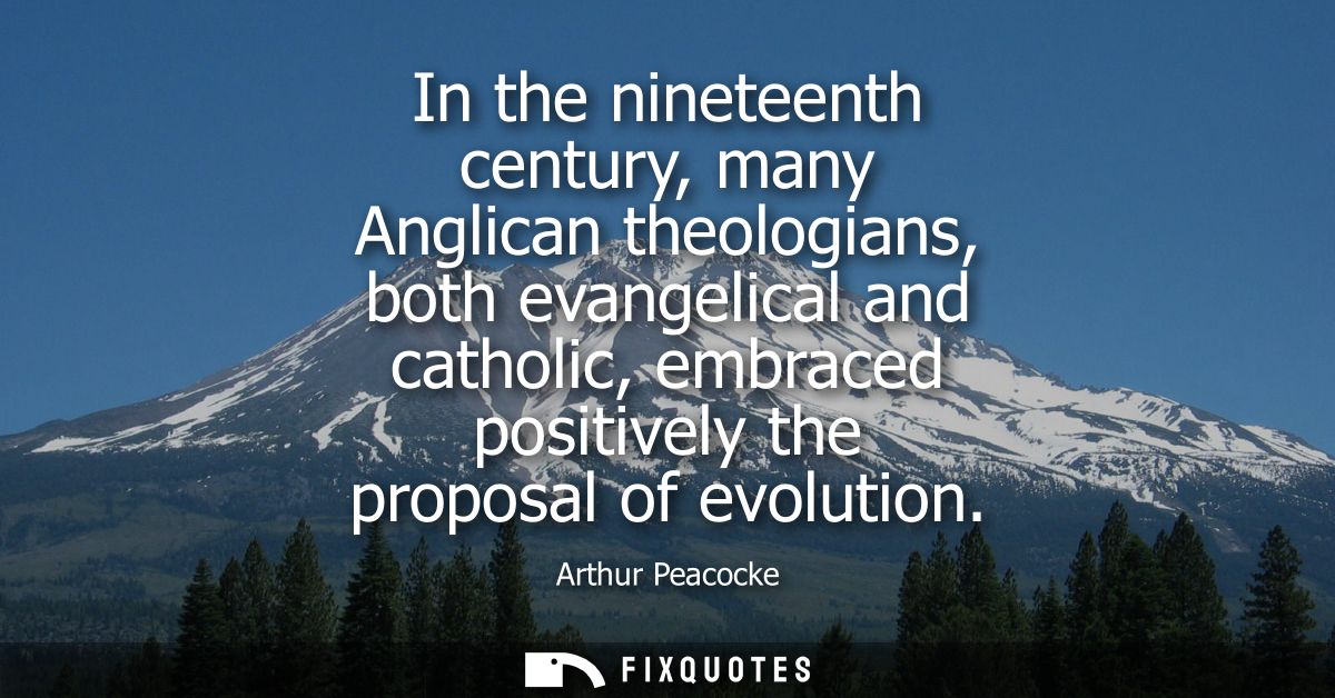 In the nineteenth century, many Anglican theologians, both evangelical and catholic, embraced positively the proposal of