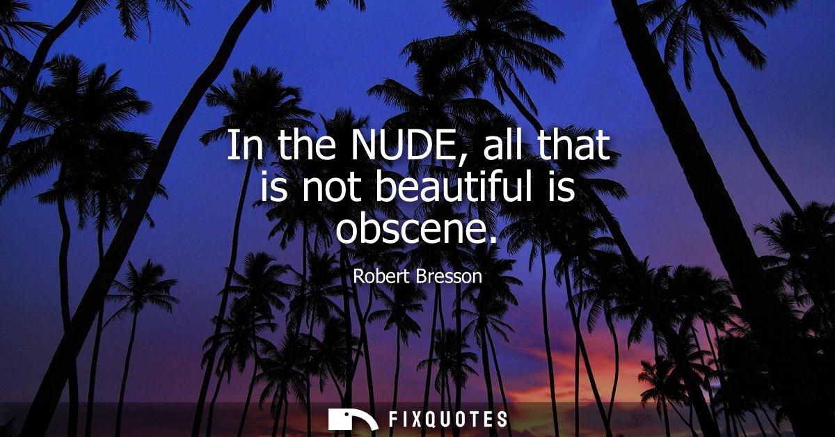 In the NUDE, all that is not beautiful is obscene