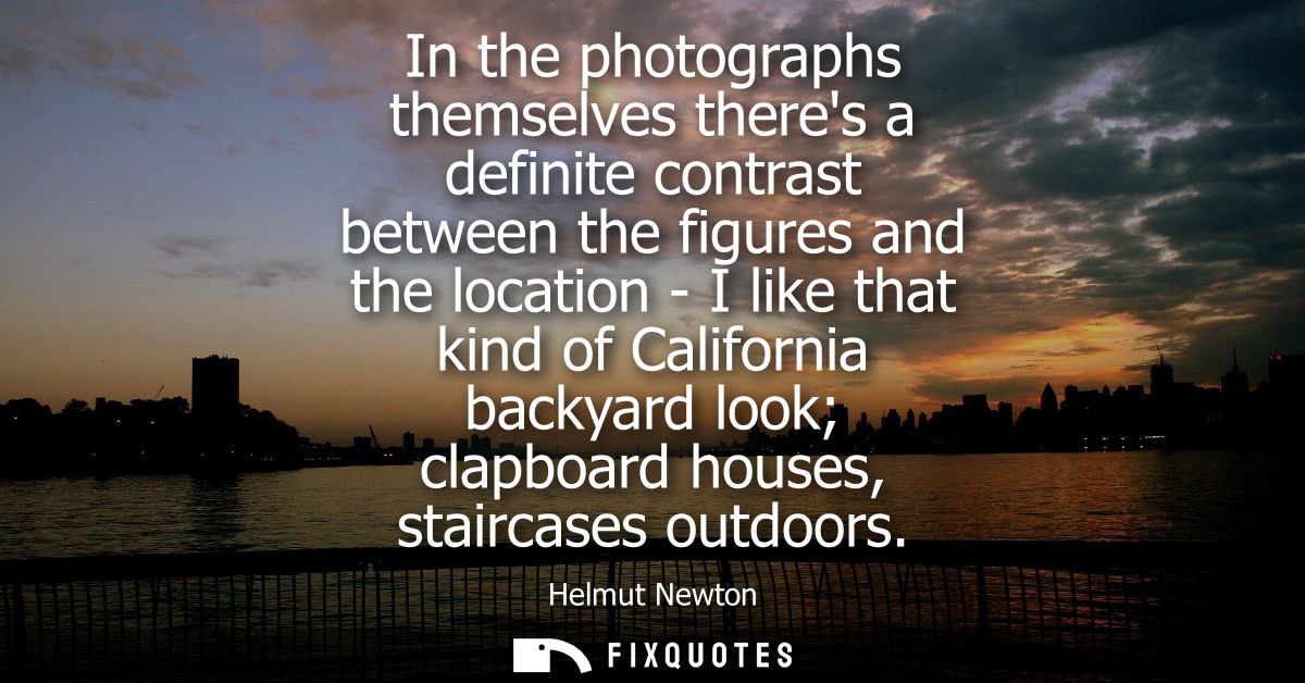 In the photographs themselves theres a definite contrast between the figures and the location - I like that kind of Cali