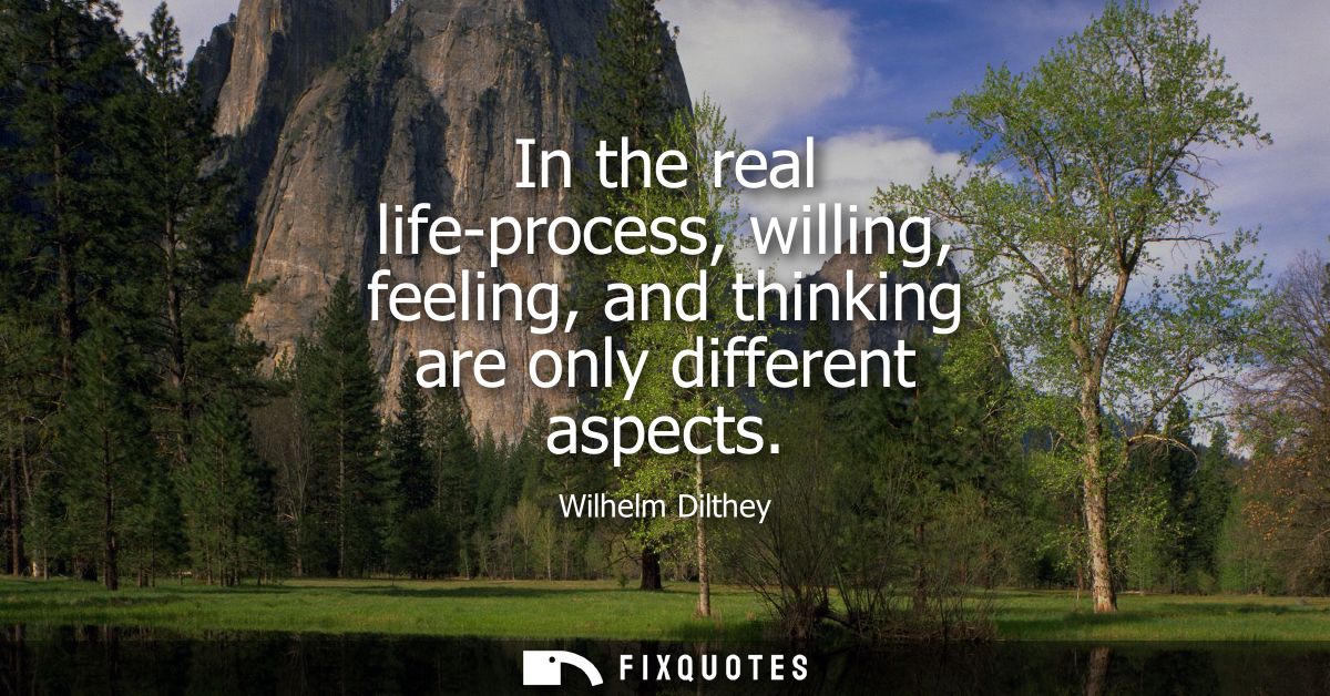 In the real life-process, willing, feeling, and thinking are only different aspects