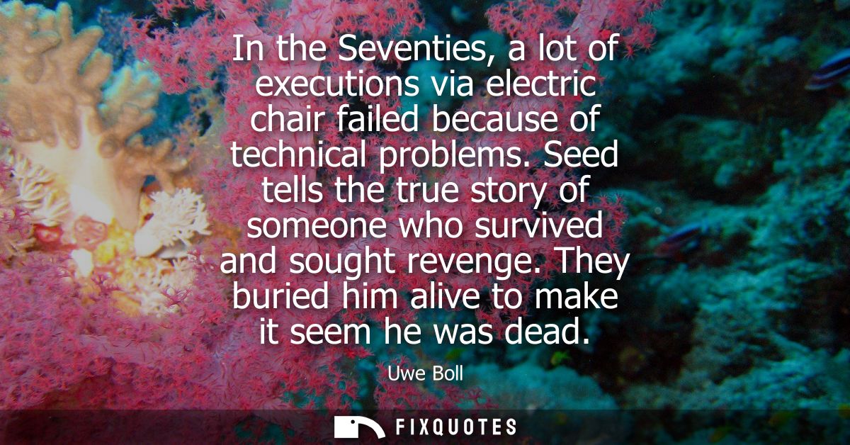 In the Seventies, a lot of executions via electric chair failed because of technical problems. Seed tells the true story