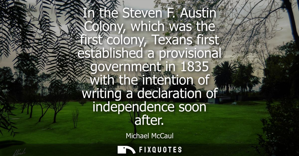 In the Steven F. Austin Colony, which was the first colony, Texans first established a provisional government in 1835 wi