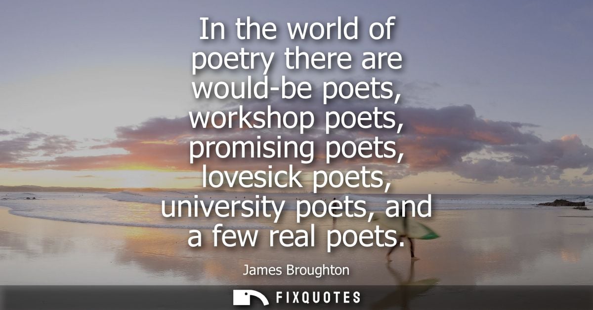 In the world of poetry there are would-be poets, workshop poets, promising poets, lovesick poets, university poets, and 