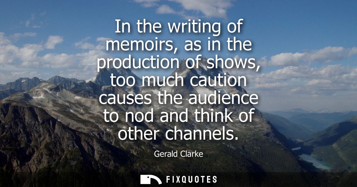 In the writing of memoirs, as in the production of shows, too much caution causes the audience to nod and think of other