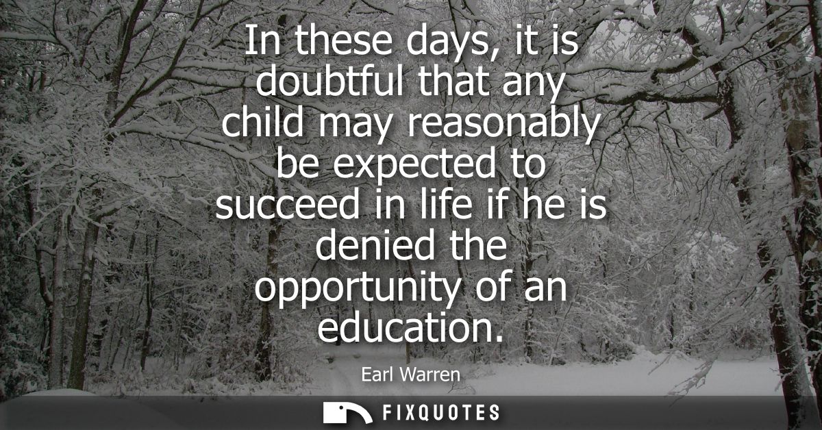 In these days, it is doubtful that any child may reasonably be expected to succeed in life if he is denied the opportuni