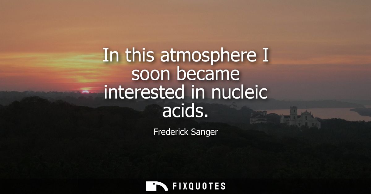 In this atmosphere I soon became interested in nucleic acids
