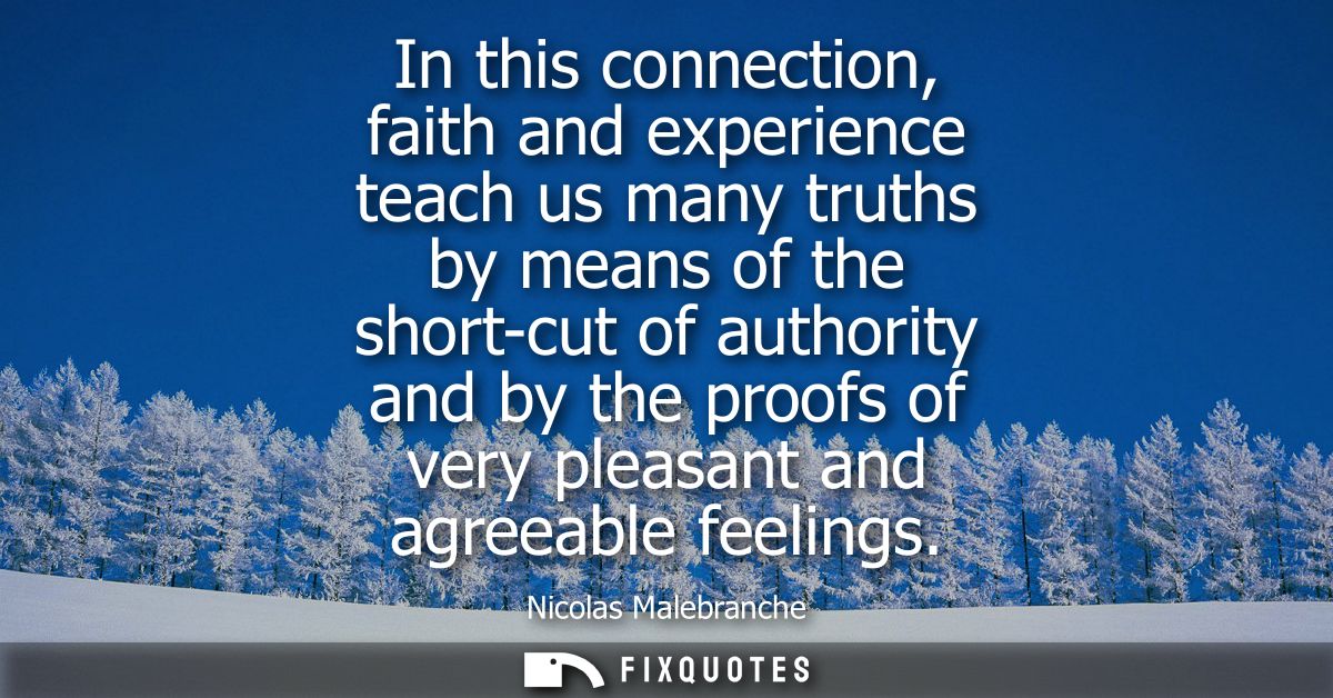 In this connection, faith and experience teach us many truths by means of the short-cut of authority and by the proofs o