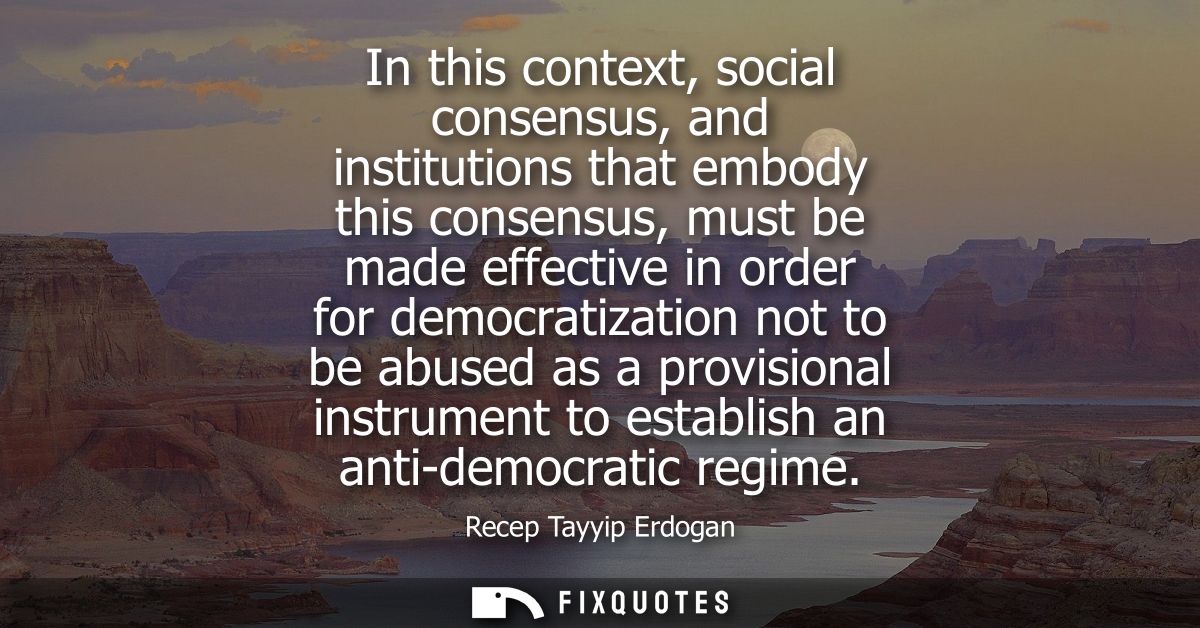 In this context, social consensus, and institutions that embody this consensus, must be made effective in order for demo