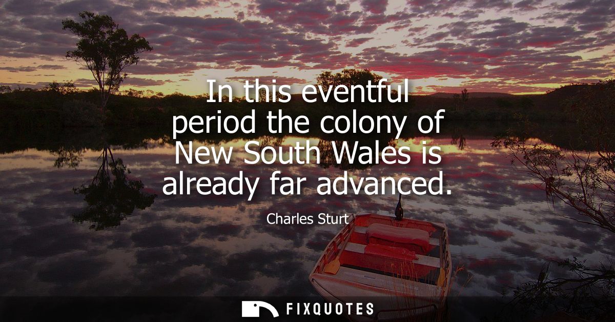 In this eventful period the colony of New South Wales is already far advanced