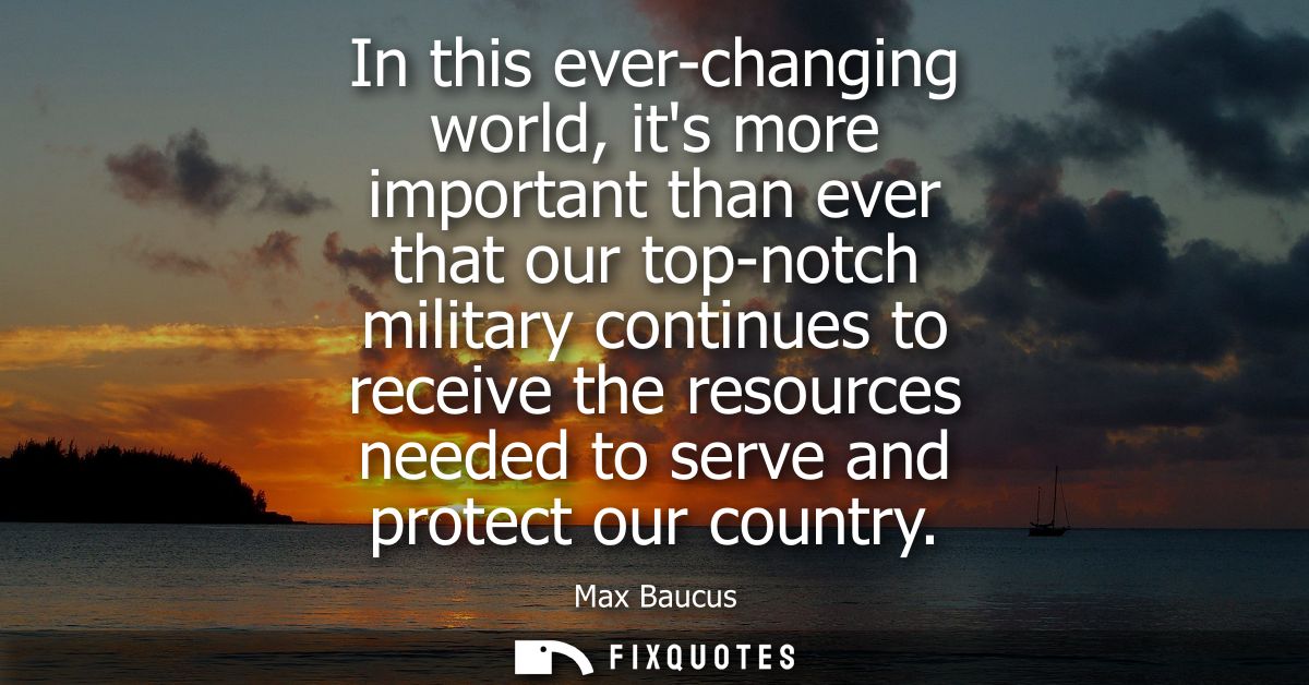 In this ever-changing world, its more important than ever that our top-notch military continues to receive the resources