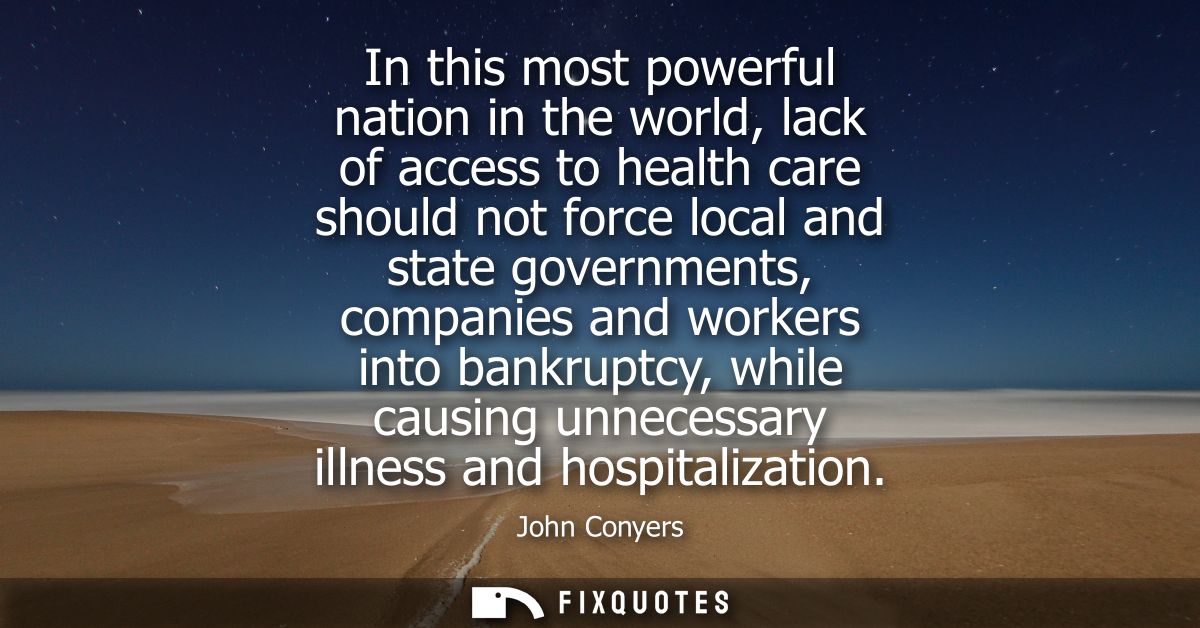 In this most powerful nation in the world, lack of access to health care should not force local and state governments, c