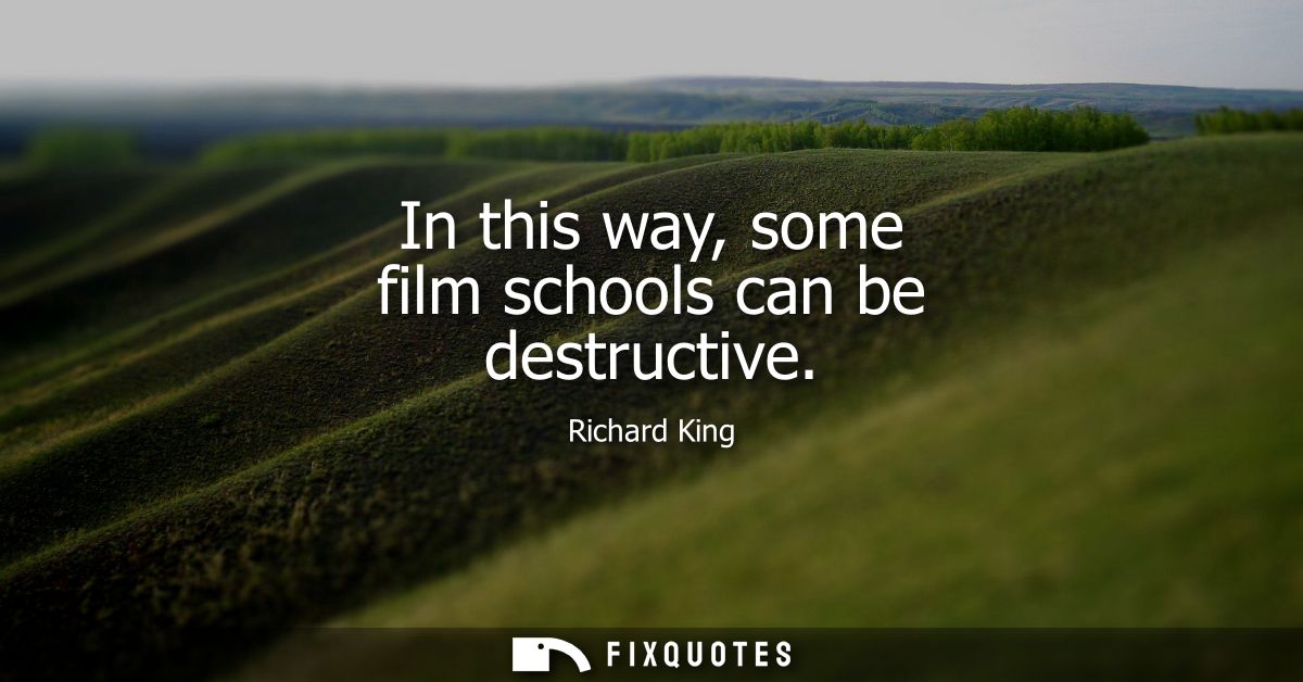In this way, some film schools can be destructive