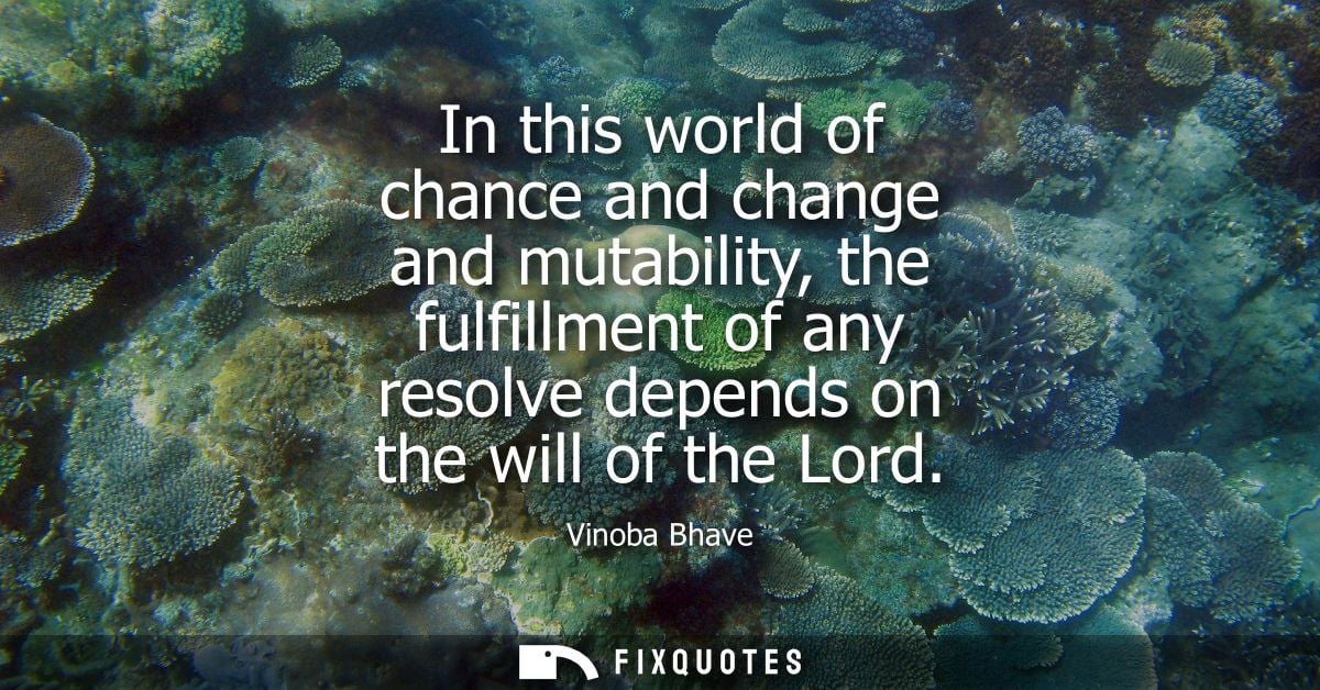 In this world of chance and change and mutability, the fulfillment of any resolve depends on the will of the Lord