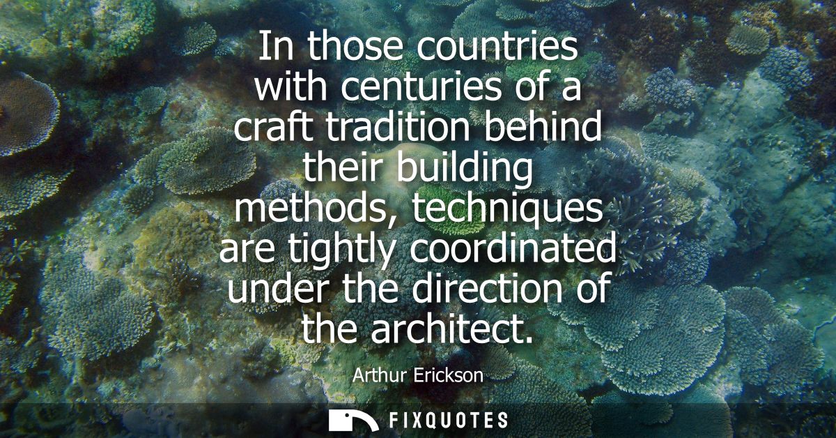 In those countries with centuries of a craft tradition behind their building methods, techniques are tightly coordinated