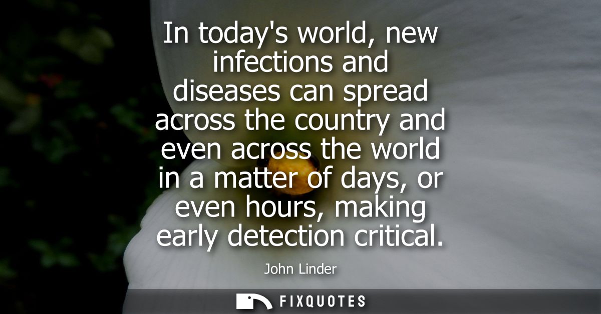 In todays world, new infections and diseases can spread across the country and even across the world in a matter of days