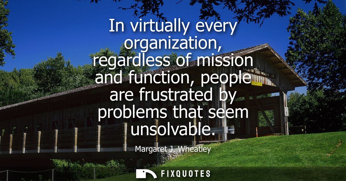 In virtually every organization, regardless of mission and function, people are frustrated by problems that seem unsolva