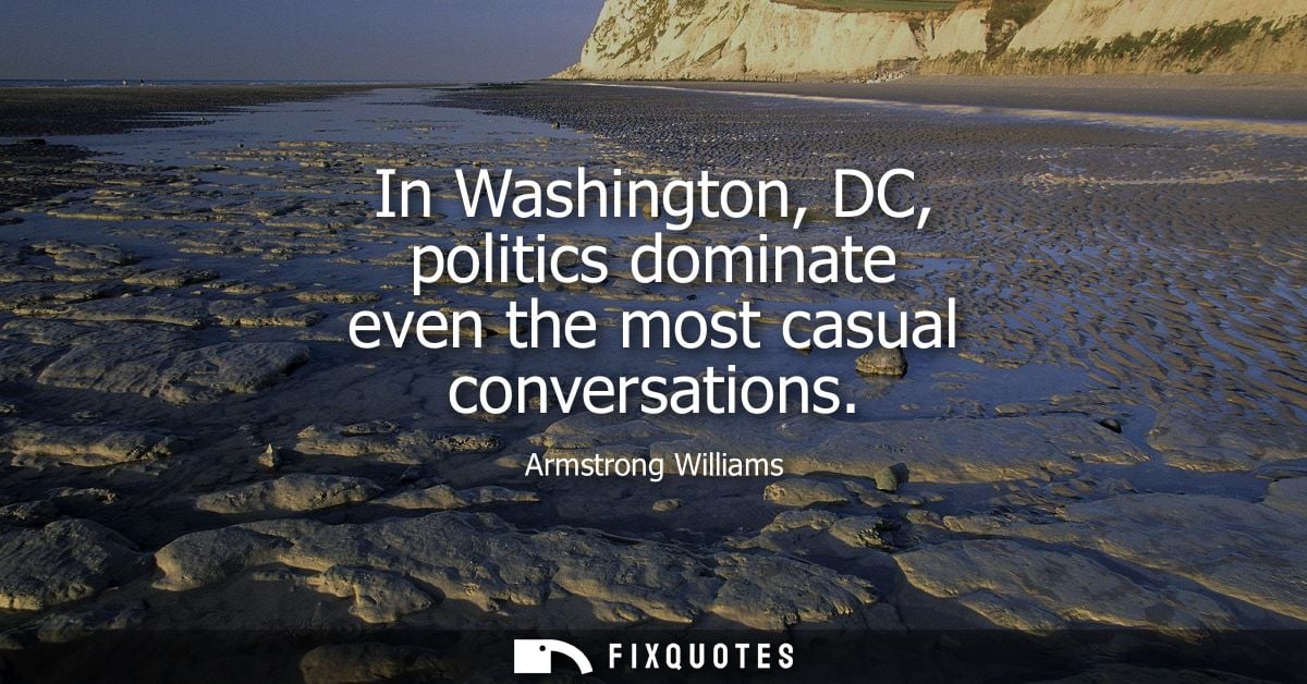 In Washington, DC, politics dominate even the most casual conversations
