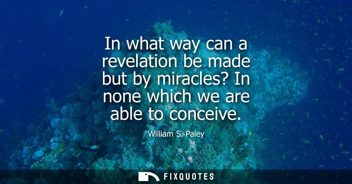 In what way can a revelation be made but by miracles? In none which we are able to conceive