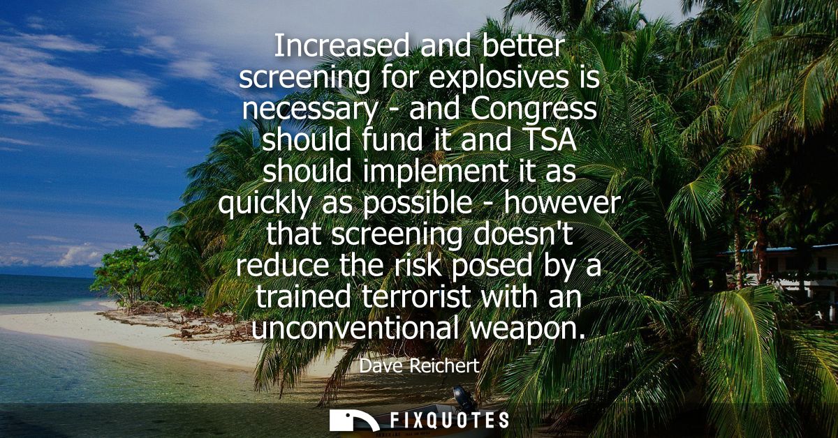 Increased and better screening for explosives is necessary - and Congress should fund it and TSA should implement it as 