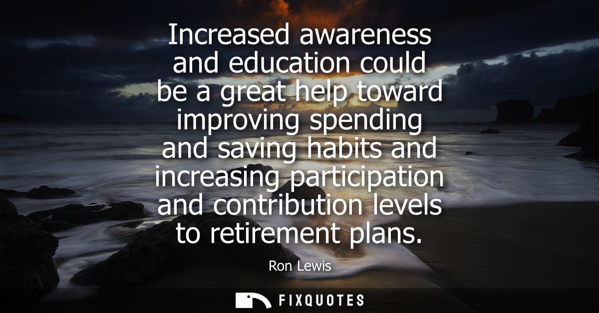 Increased awareness and education could be a great help toward improving spending and saving habits and increasing parti