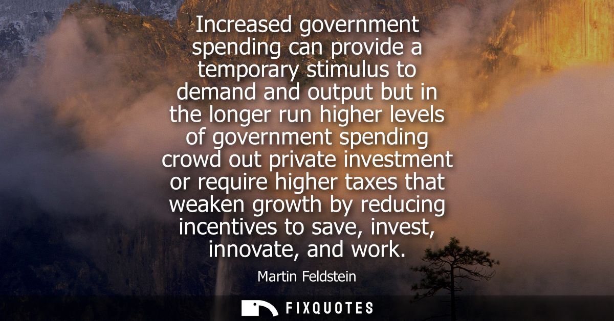 Increased government spending can provide a temporary stimulus to demand and output but in the longer run higher levels 