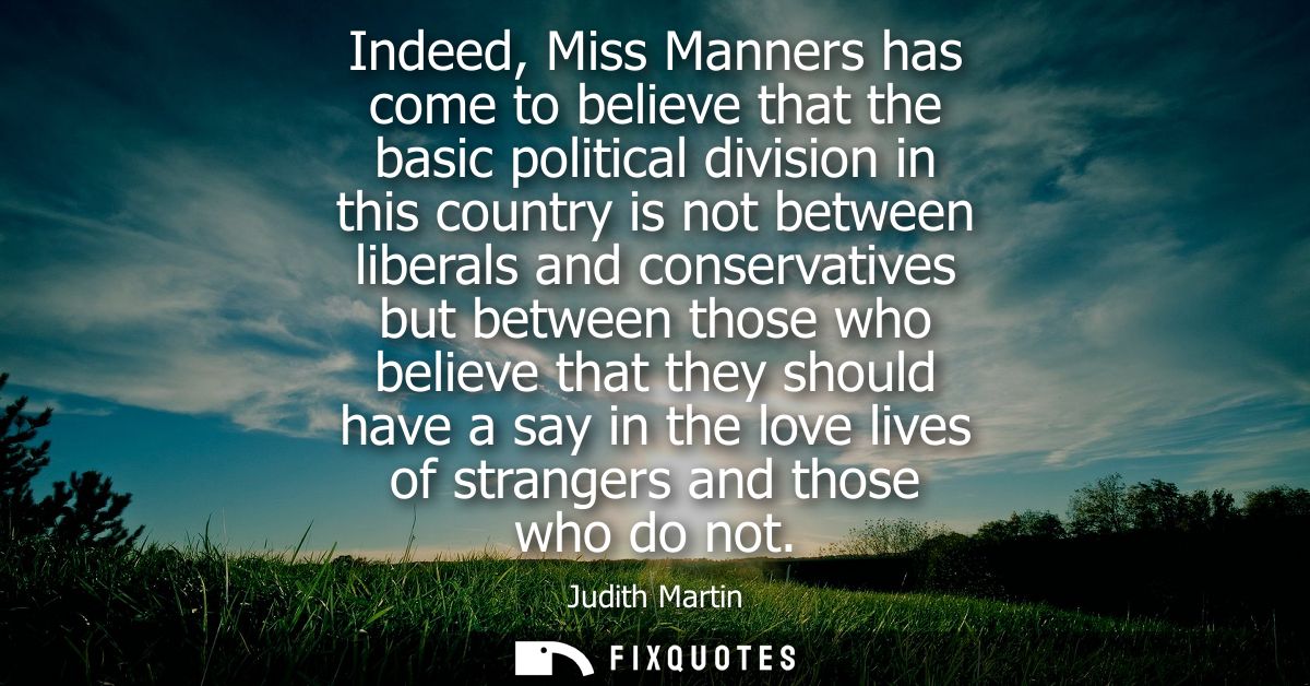 Indeed, Miss Manners has come to believe that the basic political division in this country is not between liberals and c