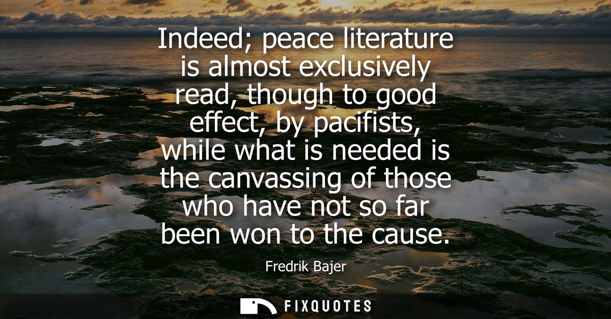 Indeed peace literature is almost exclusively read, though to good effect, by pacifists, while what is needed is the can