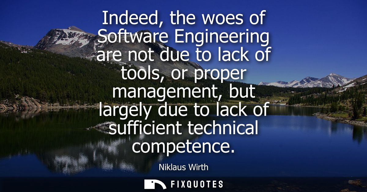Indeed, the woes of Software Engineering are not due to lack of tools, or proper management, but largely due to lack of 