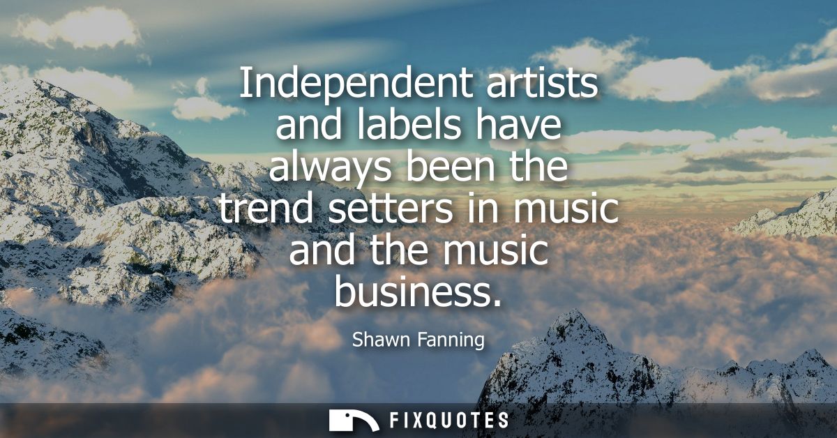 Independent artists and labels have always been the trend setters in music and the music business