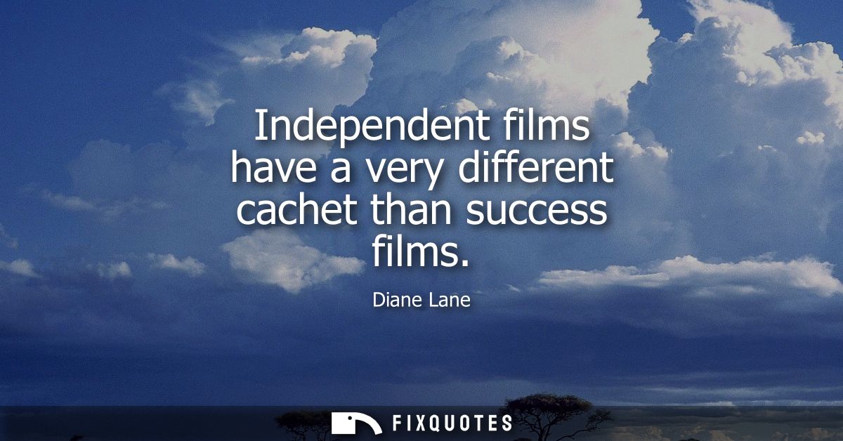 Independent films have a very different cachet than success films