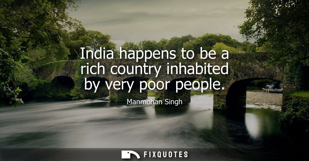 India happens to be a rich country inhabited by very poor people