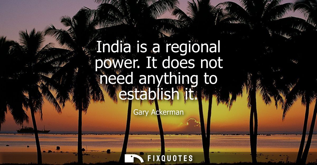 India is a regional power. It does not need anything to establish it