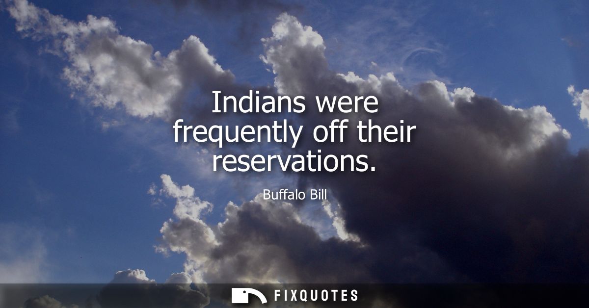 Indians were frequently off their reservations