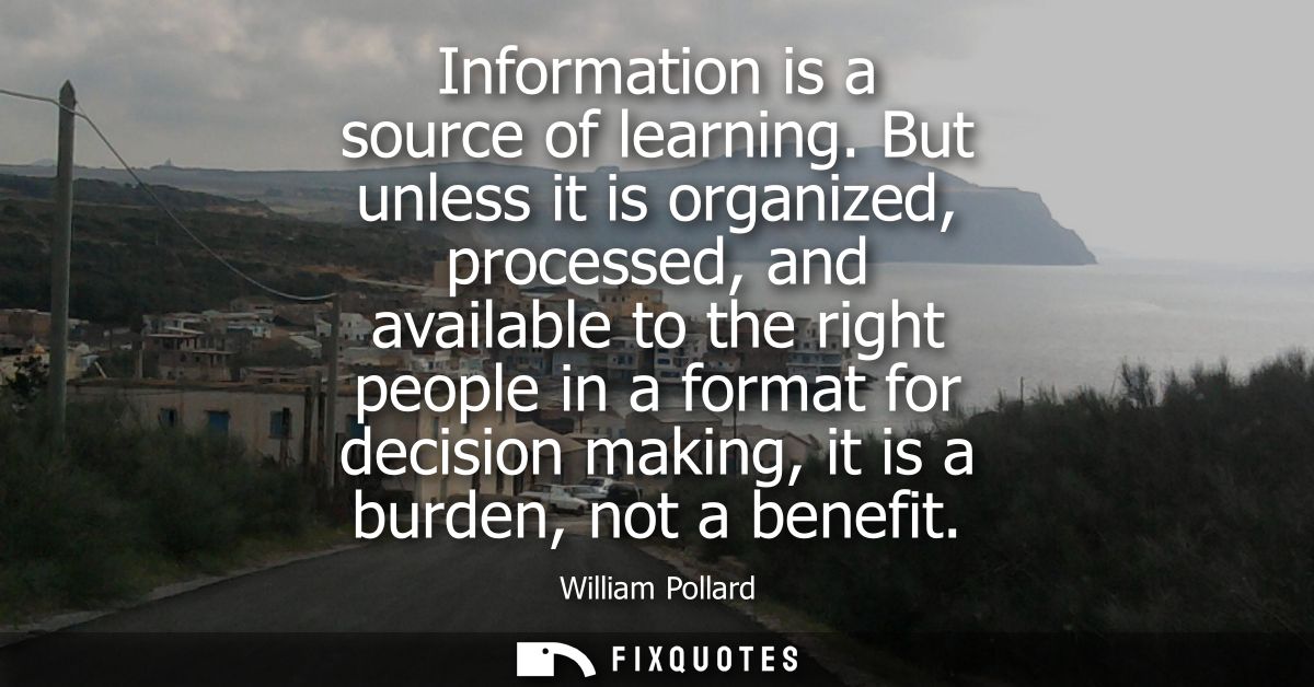Information is a source of learning. But unless it is organized, processed, and available to the right people in a forma