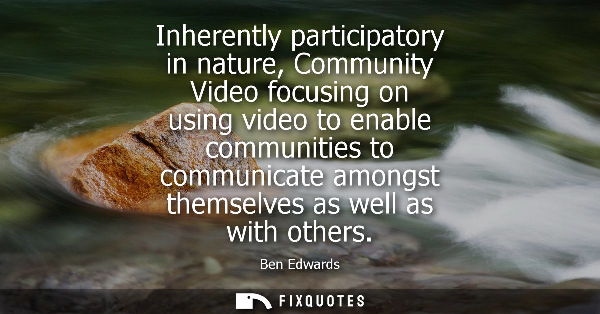 Inherently participatory in nature, Community Video focusing on using video to enable communities to communicate amongst
