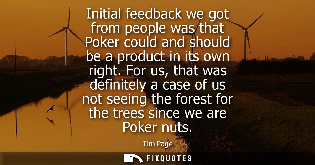Initial feedback we got from people was that Poker could and should be a product in its own right. For us, that was defi